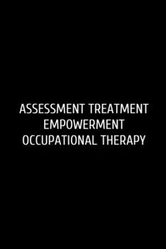 Paperback Assessment Treatment: Occupational Therapy Notebook / Occupational Therapy Gifts. Occupational Therapy Gifts, 6x9 Journal, OT Notebook For N Book