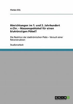 Paperback Hinrichtungen im 1. und 2. Jahrhundert n.Chr. - Massenspektakel für einen blutrünstigen Pöbel?: Die Reaktion der stadtrömischen Plebs - Versuch einer [German] Book