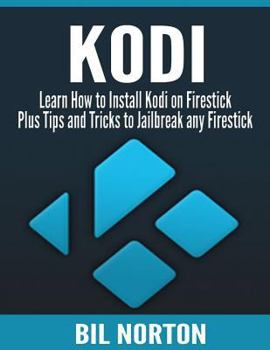 Paperback Kodi: Learn How To Install Kodi On Firestick Plus Tips And Tricks: To Jailbreak Any Firestick (2017 Kodi User Guide, fire tv Book