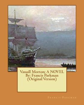 Paperback Vassall Morton; A NOVEL By: Francis Parkman (Original Version) Book