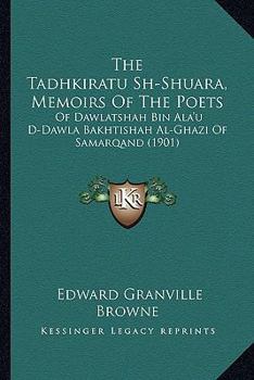 Paperback The Tadhkiratu Sh-Shuara, Memoirs Of The Poets: Of Dawlatshah Bin Ala'u D-Dawla Bakhtishah Al-Ghazi Of Samarqand (1901) Book