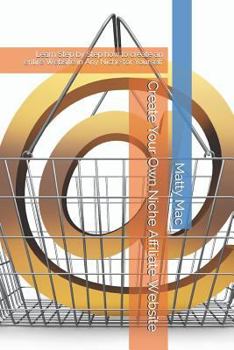 Paperback Create Your Own Niche Affiliate Website: Learn Step by Step How to Create an Entire Website in Any Niche for Yourself Book