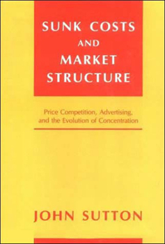 Paperback Sunk Costs and Market Structure: Price Competition, Advertising, and the Evolution of Concentration Book