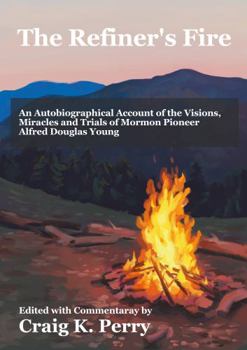 Paperback The Refiner's Fire: An Autobiographical Account of the Visions, Miracles and Trials of Mormon Pioneer Alfred Douglas Young Book