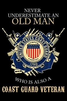 Paperback Never Underestimate An Old Man Who Is Also A Coast Guard Veteran: Veterans day Notebook -6 x 9 Blank Notebook, notebook journal, Dairy, 100 pages. Book