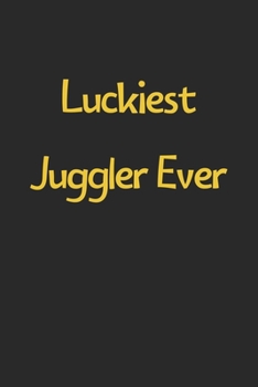 Paperback Luckiest Juggler Ever: Lined Journal, 120 Pages, 6 x 9, Funny Juggler Gift Idea, Black Matte Finish (Luckiest Juggler Ever Journal) Book