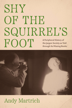 Hardcover Shy of the Squirrel's Foot: A Peripheral History of the Jargon Society as Told Through Its Missing Books Book