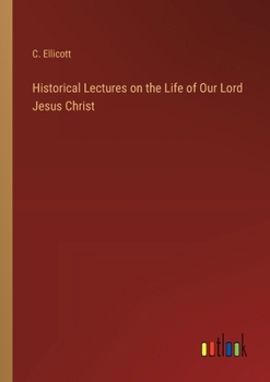 Historical Lectures on the Life of Our Lord Jesus Christ