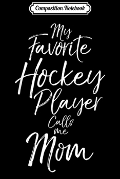 Paperback Composition Notebook: My Favorite Hockey Player Calls Me Mom Journal/Notebook Blank Lined Ruled 6x9 100 Pages Book
