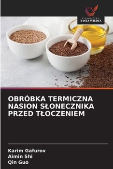 Obróbka Termiczna Nasion Slonecznika Przed Tloczeniem (Polish Edition)