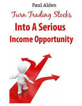 Paperback Turn Trading Stocks Into A Serious Income Opportunity: The Only Guide You need to Make Money Quick and Easy Book
