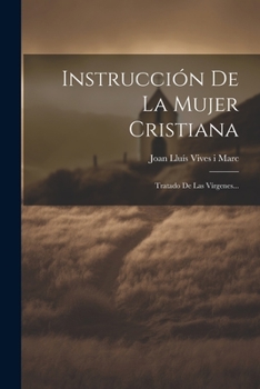 Paperback Instrucción De La Mujer Cristiana: Tratado De Las Vírgenes... [Spanish] Book
