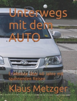 Unterwegs mit dem AUTO: Erlebnisse über 40 Jahre mit spannenden Reisen (German Edition)