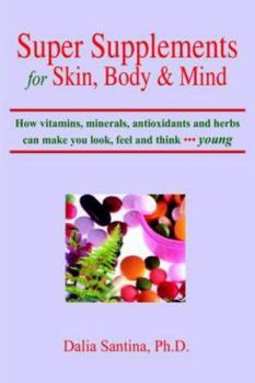 Paperback Super Supplements for Skin, Body & Mind: How Vitamins, Minerals, Antioxidants and Herbs Can Make You Look, Feel and Think Young Book