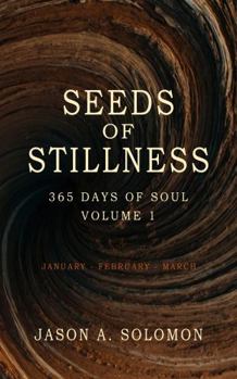 Hardcover Seeds of Stillness: Volume 1 of 365 Days of SOUL - January February March - Daily Soul Reflections to Begin the Year with Presence, Peace, and Purpose ... Emotional Clarity, and Spiritual Growth.) Book