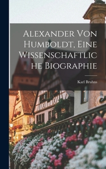 Hardcover Alexander von Humboldt, Eine Wissenschaftliche Biographie Book