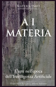 A I MATERIA: L’arte nell’epoca dell’intelligenza artificiale (Italian Edition)
