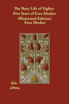 Paperback The Busy Life of Eighty-Five Years of Ezra Meeker (Illustrated Edition) Book