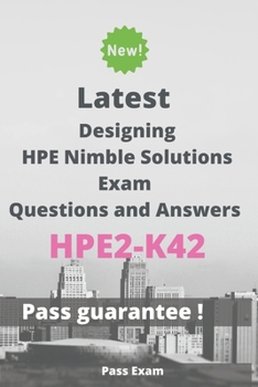Paperback Latest Designing HPE Nimble Solutions Exam HPE2-K42 Questions and Answers: Guide for Real Exam Book