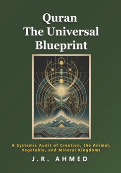 Quran The Universal Blueprint: A Systemic Audit of Creation, Of the Universe, the Animal, Vegetable, and Mineral Kingdoms (The Quran Explained)