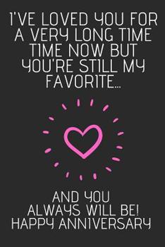 Paperback I've Love You For A Very Long Time Now But You're Still My Favorite: Cute Romantic Anniversary Notebook for... Wife & Husband (Greeting Card Alternati Book