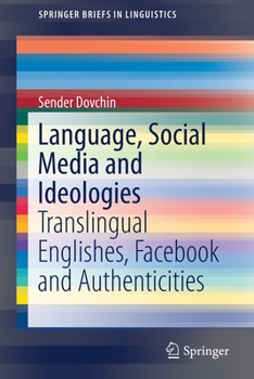 Language, Social Media and Ideologies: Translingual Englishes, Facebook and Authenticities - Book  of the Routledge Studies in Sociolinguistics