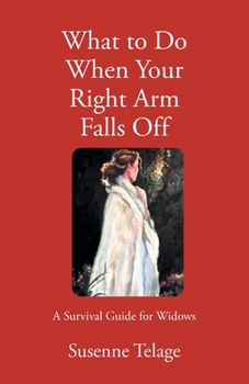 Paperback What to Do When Your Right Arm Falls Off: A Survival Guide for Widows Book