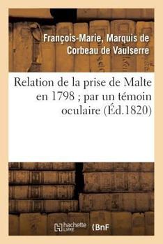 Relation de La Prise de Malte En 1798 Par Un Ta(c)Moin Oculaire