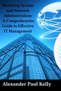 Paperback Mastering System and Network Administration: A Comprehensive Guide to Effective IT Management Book