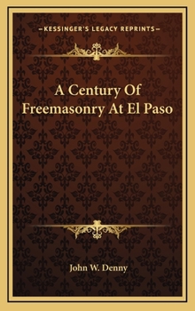Hardcover A Century Of Freemasonry At El Paso Book