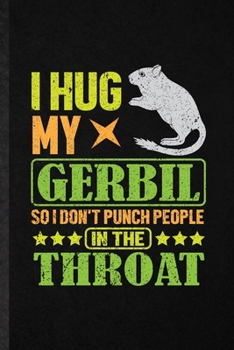 Paperback I Hug My Gerbil So I Don't Punch People in the Throat: Funny Blank Lined Notebook/ Journal For Gerbil Owner Vet, Exotic Animal Lover, Inspirational Sa Book