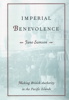 Hardcover Imperial Benevolence: Making British Authority in the Pacific Islands Book