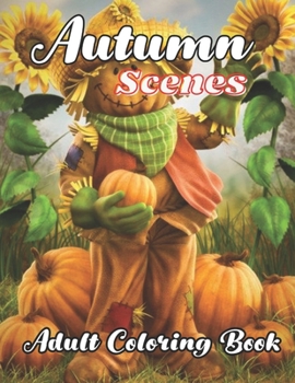 Autumn Scenes Adult Coloring Book: with beautiful Images of Charming Autumn Scenes