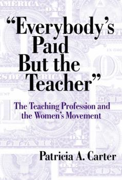 Hardcover Everybody's Paid But the Teacher: The Teaching Profession and the Women's Movement Book