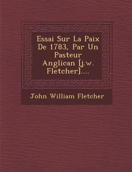 Paperback Essai Sur La Paix de 1783, Par Un Pasteur Anglican [J.W. Fletcher].... [French] Book