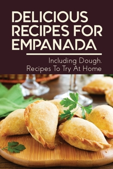 Paperback Delicious Recipes For Empanada: Including Dough, Recipes To Try At Home: Empanada Recipe Easy Book