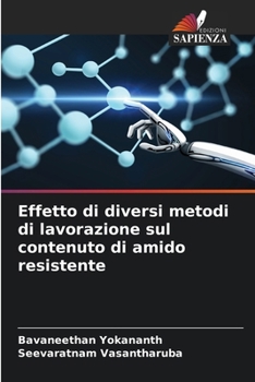 Paperback Effetto di diversi metodi di lavorazione sul contenuto di amido resistente [Italian] Book