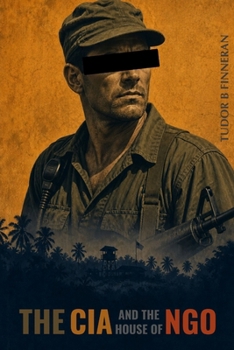 THE CIA AND THE HOUSE OF NGO: America, the CIA, the Secret War in Vietnam (A Dirty War)