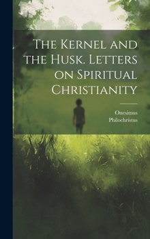 Hardcover The Kernel and the Husk. Letters on Spiritual Christianity Book