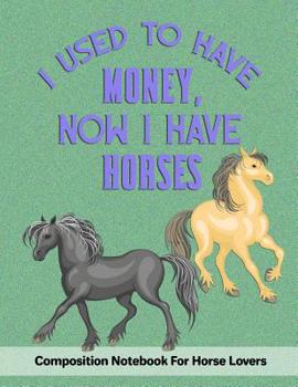 Paperback I Used To Have Money, Now I Have Horses: Composition Notebook For Horse Lovers Book