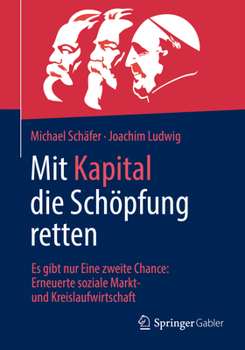 Paperback Mit Kapital Die Schöpfung Retten: Es Gibt Nur Eine Zweite Chance: Erneuerte Soziale Markt- Und Kreislaufwirtschaft [German] Book