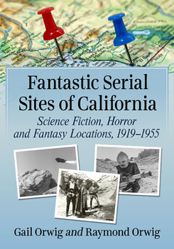 Paperback Fantastic Serial Sites of California: Science Fiction, Horror and Fantasy Locations, 1919-1955 Book