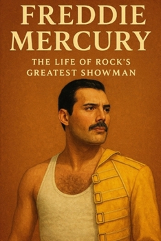 Freddie Mercury: The Life of Rock's Greatest Showman