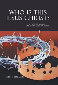 Hardcover Who Is This Jesus Christ?: A Prophet, a Guru, One of the Gods or More! Book
