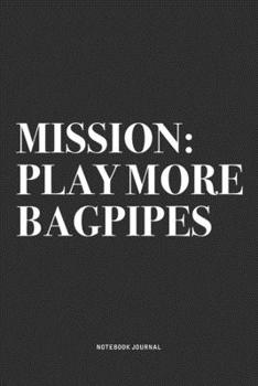 Paperback Mission: Play More Bagpipes: A 6x9 Inch Diary Notebook Journal With A Bold Text Font Slogan On A Matte Cover and 120 Blank Line Book