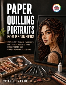 Paperback Paper Quilling Portraits for Beginners: Step-by-Step Filigree Techniques for Creating Realistic Faces, Human Figures, and Expressive Character Designs Book
