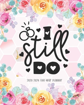 I Still Do 2020-2024 Five Year Planner: Monthly Schedule Organizer Daily Planner Agenda Schedule Logbook Journal Personal 5 Year Calendar Appointment Goal Year 60 Months Calendar Appointment Notebook