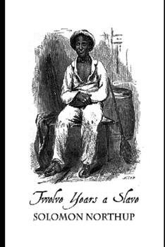 Twelve Years a Slave By Solomon Northup "Annotated Volume" (A true Story)
