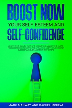 Paperback BOOST NOW Your Self-Esteem and Self-Confidence: Achieve Anything You Want by Changing Your Mindset and Habits, Feeling Confident, Powerful and Attract Book