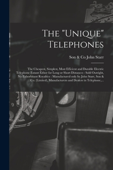 Paperback The "Unique" Telephones [microform]: the Cheapest, Simplest, Most Efficient and Durable Electric Telephone Extant Either for Long or Short Distances: Book